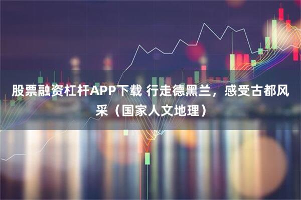 股票融资杠杆APP下载 行走德黑兰，感受古都风采（国家人文地理）