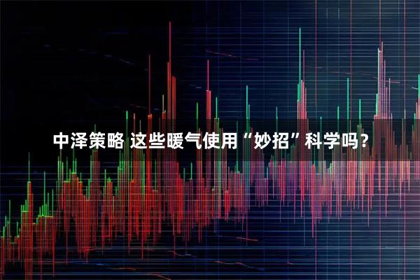 中泽策略 这些暖气使用“妙招”科学吗？